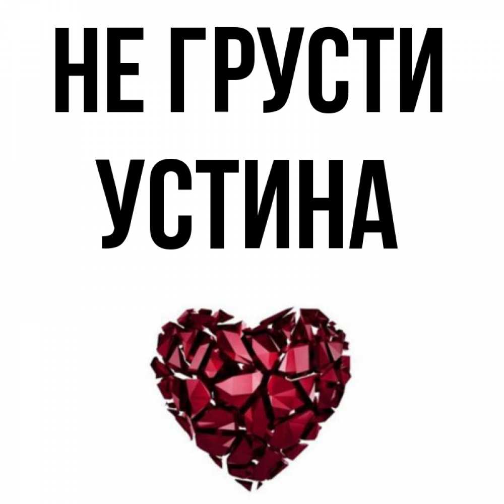 Открытка на каждый день с именем, Устина Не грусти рубиновое сердечко Прикольная открытка с пожеланием онлайн скачать бесплатно 