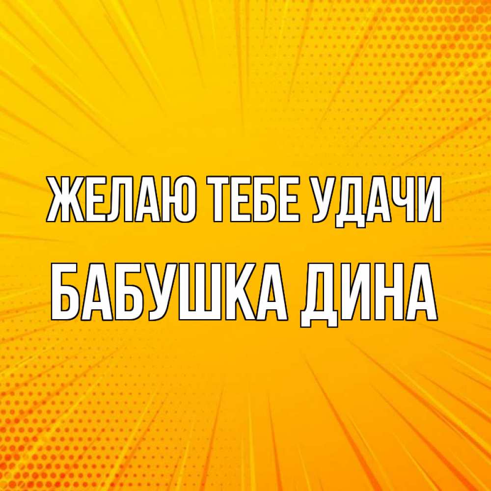 Открытка на каждый день с именем, Бабушка-Дина Желаю тебе удачи фон Прикольная открытка с пожеланием онлайн скачать бесплатно 