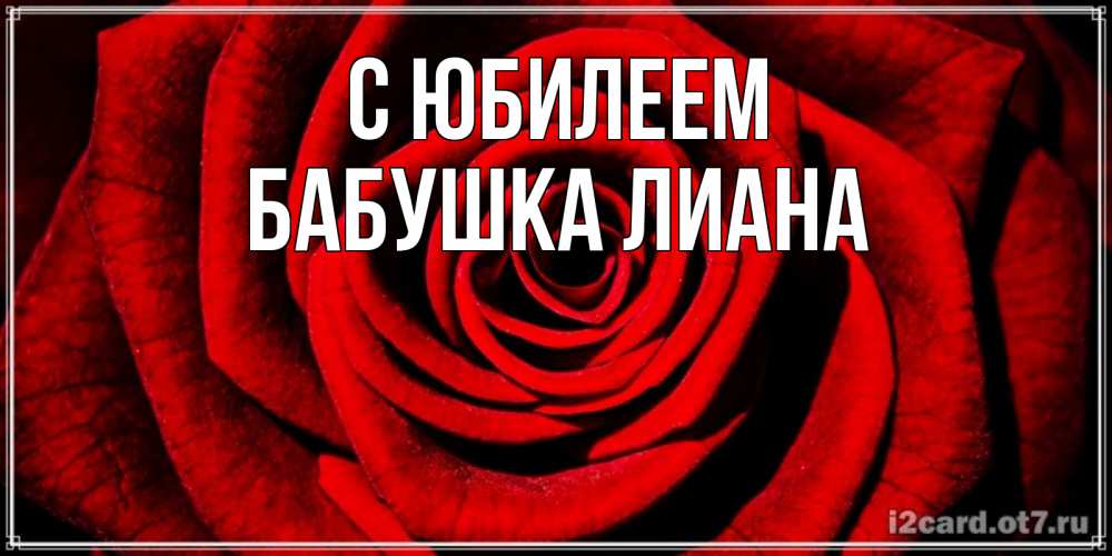 Открытка на каждый день с именем, Бабушка-Лиана С юбилеем алая роза Прикольная открытка с пожеланием онлайн скачать бесплатно 