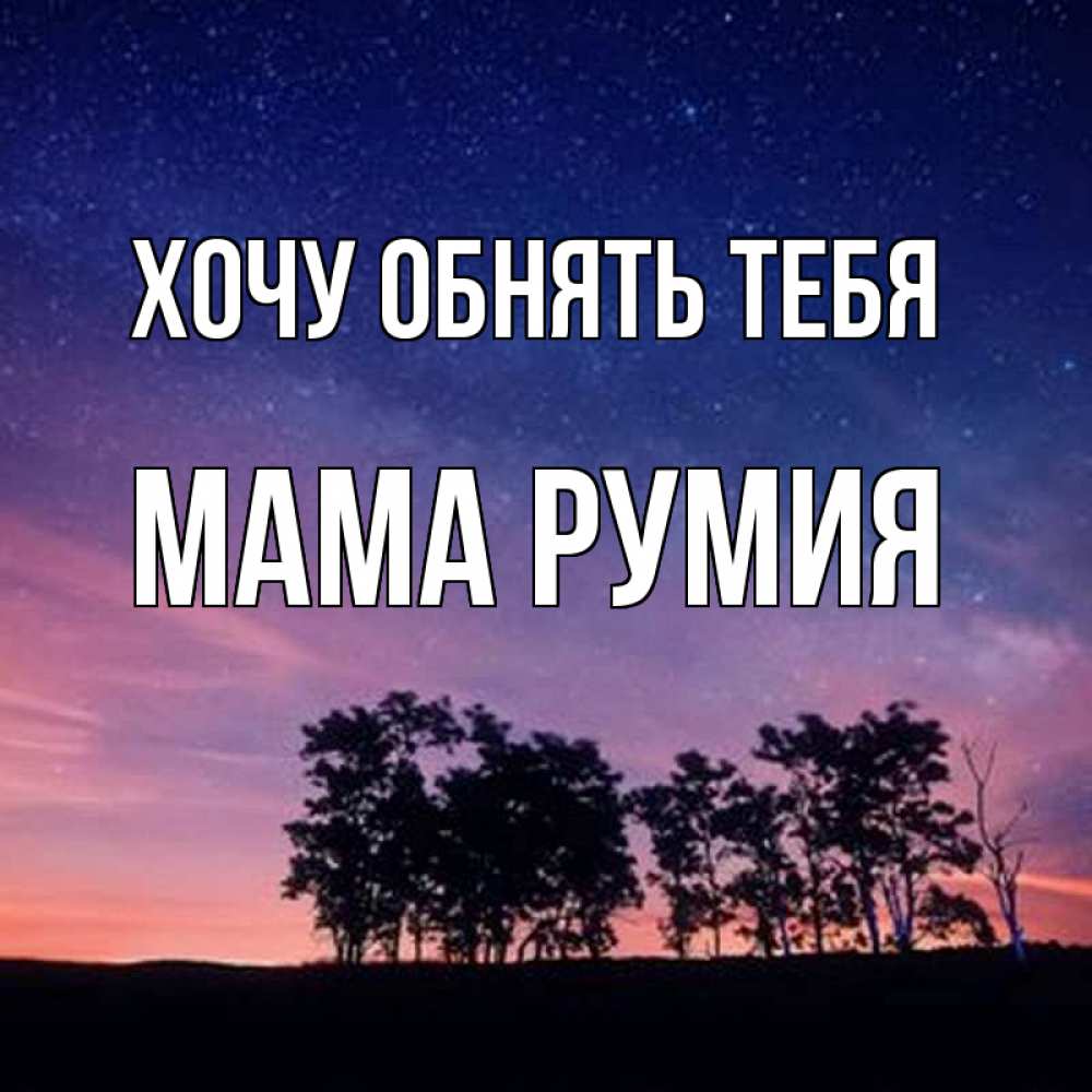 Открытка на каждый день с именем, Мама-Румия Хочу обнять тебя силуэты деревьев Прикольная открытка с пожеланием онлайн скачать бесплатно 