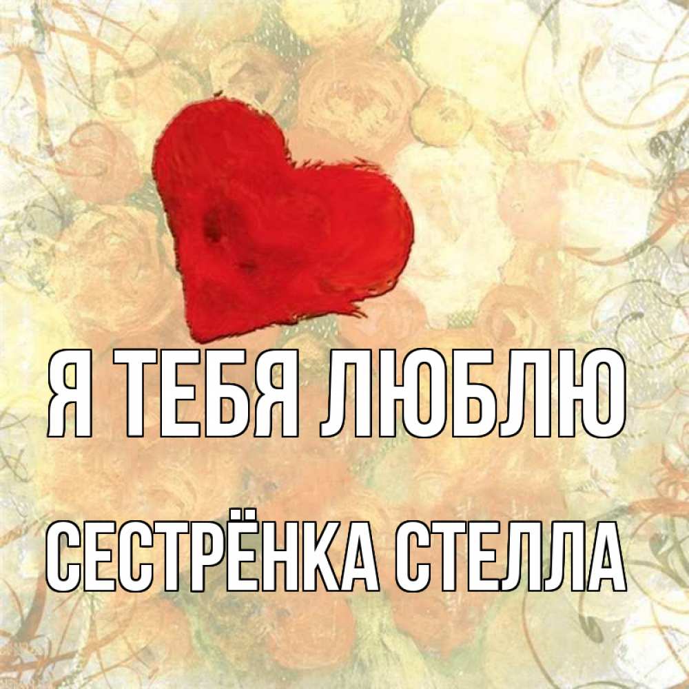 Открытка на каждый день с именем, Сестрёнка-Стелла Я тебя люблю красный Прикольная открытка с пожеланием онлайн скачать бесплатно 