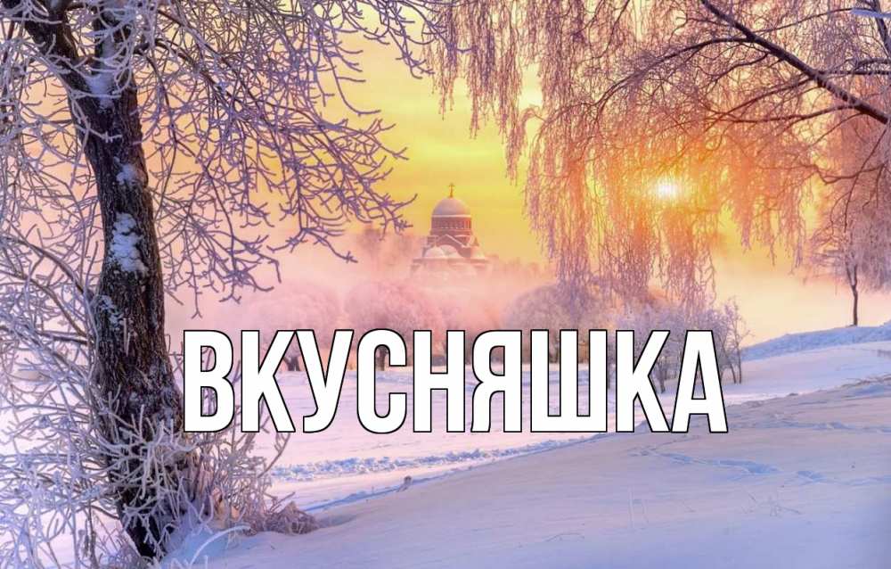 Открытка на каждый день с именем, Вкусняшка Главная рождество, лес, зима 1 Прикольная открытка с пожеланием онлайн скачать бесплатно 