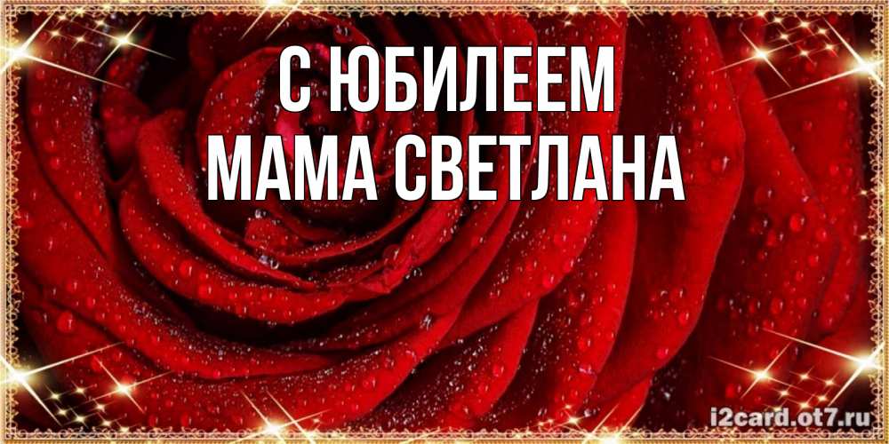 Открытка на каждый день с именем, Мама-Светлана С юбилеем роса на розе блестящая в лучах солнца Прикольная открытка с пожеланием онлайн скачать бесплатно 