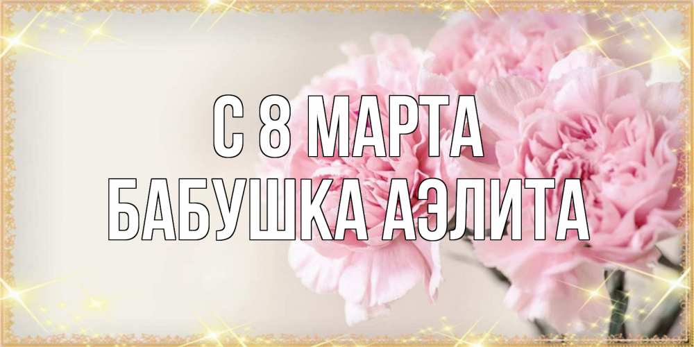Открытка на каждый день с именем, Бабушка-Аэлита С 8 марта открытка с розовыми цветами в рамочке с подписью на 8 марта Прикольная открытка с пожеланием онлайн скачать бесплатно 