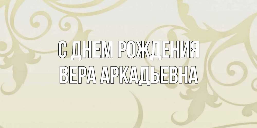 Открытка на каждый день с именем, Вера-Аркадьевна С днем рождения Открытка с простым фоном Прикольная открытка с пожеланием онлайн скачать бесплатно 