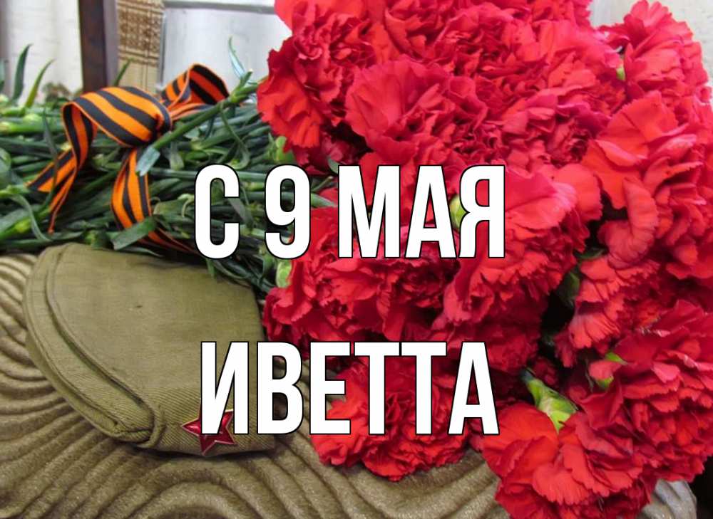 Открытка на каждый день с именем, Иветта С 9 мая 9 мая Прикольная открытка с пожеланием онлайн скачать бесплатно 