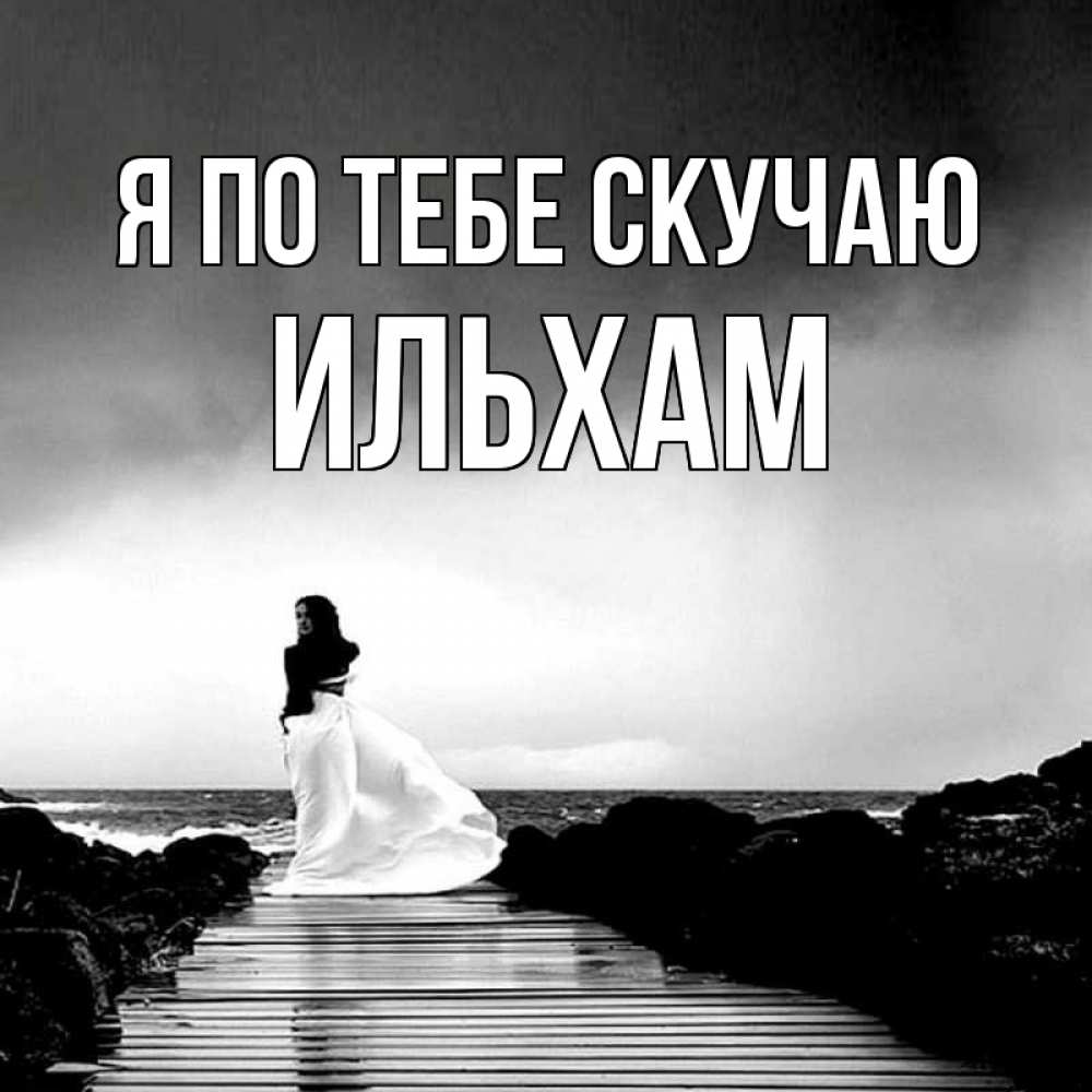 Открытка на каждый день с именем, Ильхам Я по тебе скучаю скучаю Прикольная открытка с пожеланием онлайн скачать бесплатно 