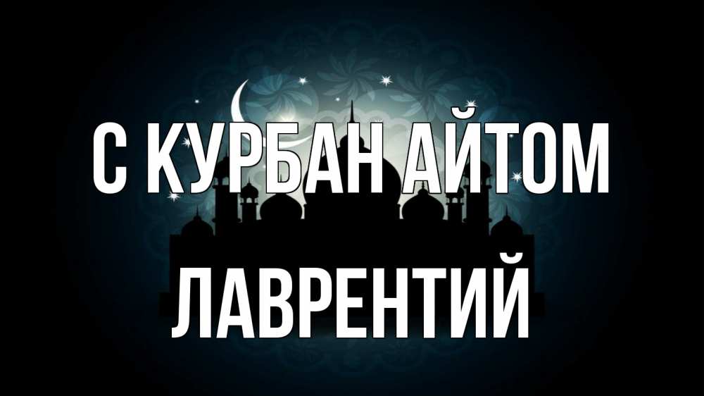 Открытка на каждый день с именем, Лаврентий С курбан айтом мечеть Прикольная открытка с пожеланием онлайн скачать бесплатно 