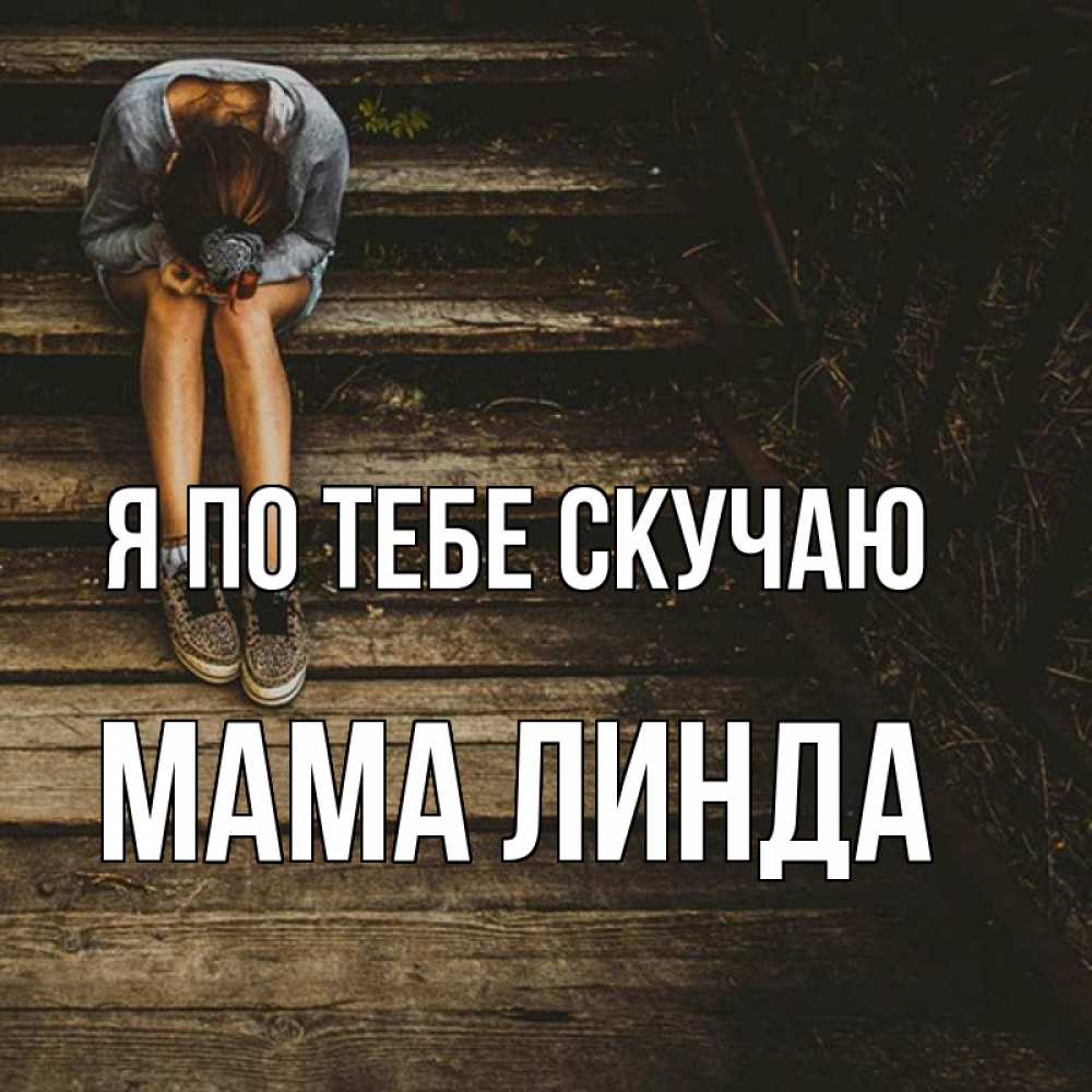 Открытка на каждый день с именем, Мама-Линда Я по тебе скучаю грущу Прикольная открытка с пожеланием онлайн скачать бесплатно 