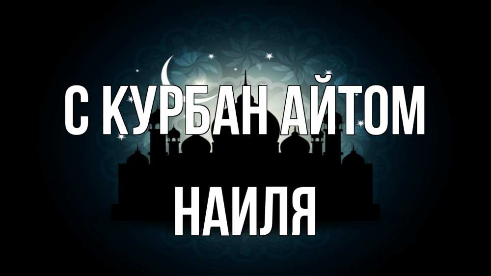 Открытка на каждый день с именем, Наиля С курбан айтом мечеть Прикольная открытка с пожеланием онлайн скачать бесплатно 