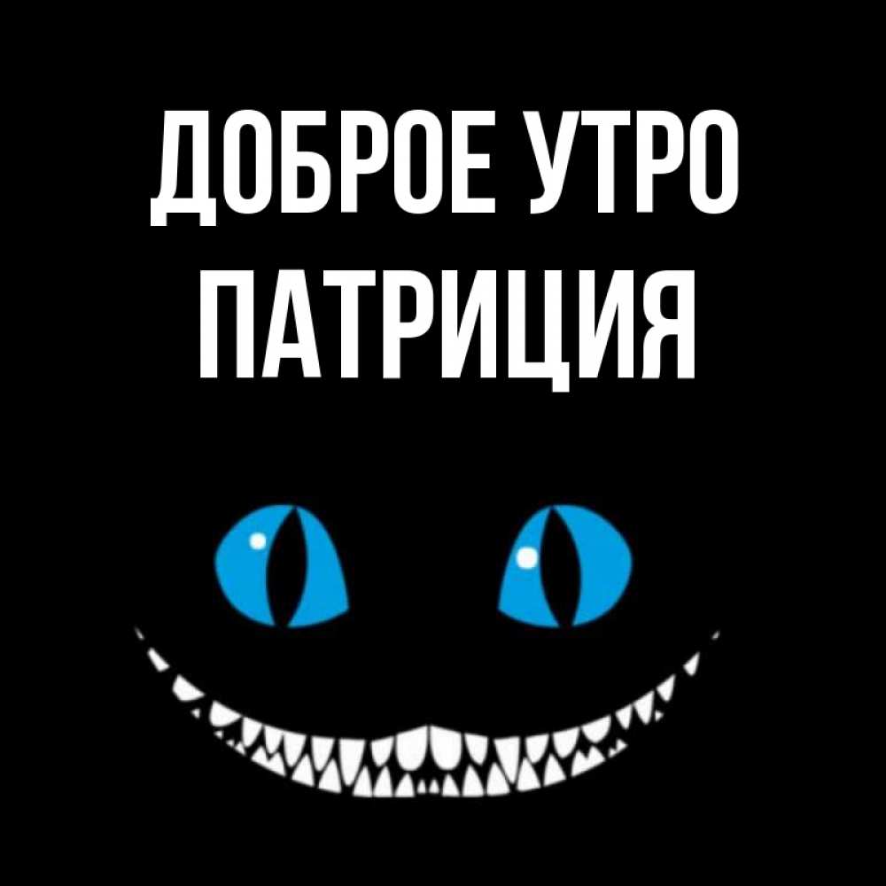 Открытка на каждый день с именем, Патриция Доброе утро голубые глаза и зубки Прикольная открытка с пожеланием онлайн скачать бесплатно 