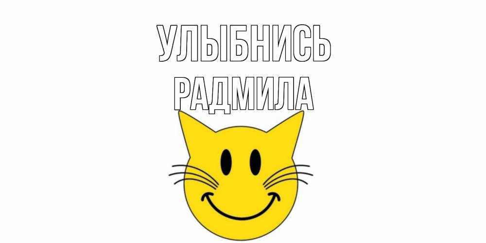 Открытка на каждый день с именем, Радмила Улыбнись кот, улыбка Прикольная открытка с пожеланием онлайн скачать бесплатно 