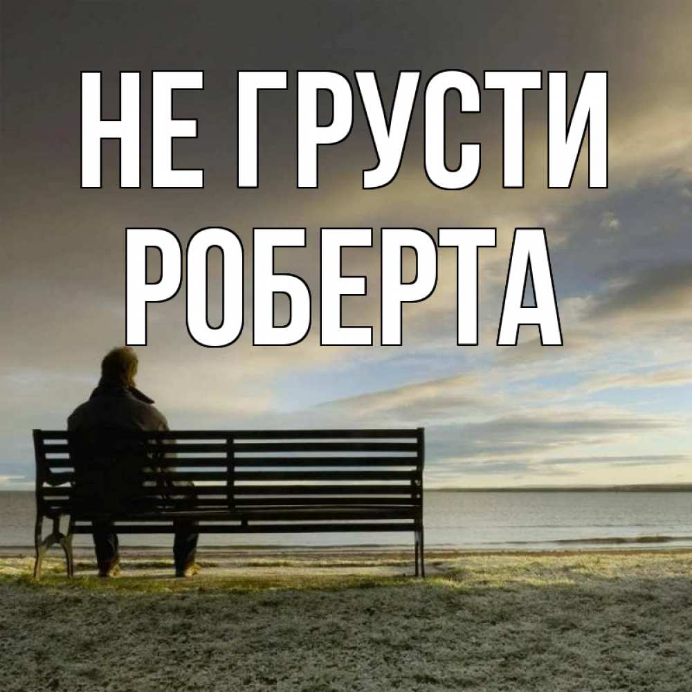 Открытка на каждый день с именем, Роберта Не грусти озеро Прикольная открытка с пожеланием онлайн скачать бесплатно 