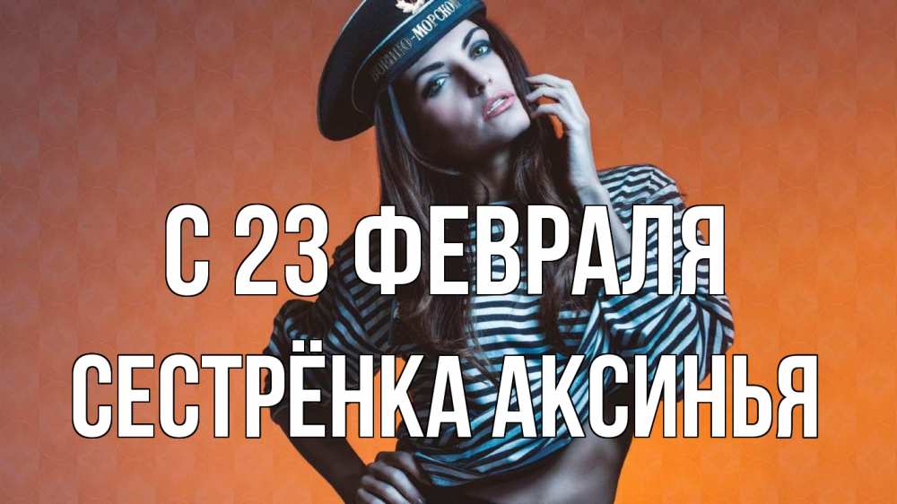Открытка на каждый день с именем, Сестрёнка-Аксинья С 23 февраля 23 февраля Прикольная открытка с пожеланием онлайн скачать бесплатно 