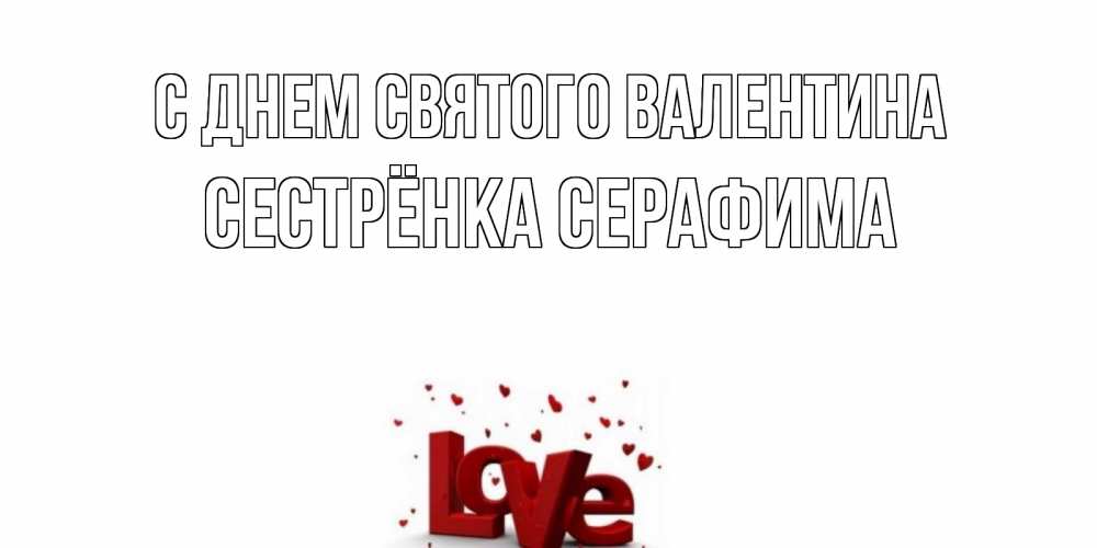 Открытка на каждый день с именем, Сестрёнка-Серафима С днем Святого Валентина у нас на сайте можно подписать открытку именем онлайн Прикольная открытка с пожеланием онлайн скачать бесплатно 