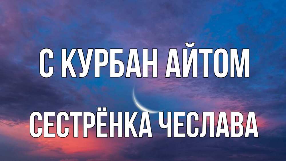 Открытка на каждый день с именем, Сестрёнка-Чеслава С курбан айтом месяц 1 Прикольная открытка с пожеланием онлайн скачать бесплатно 