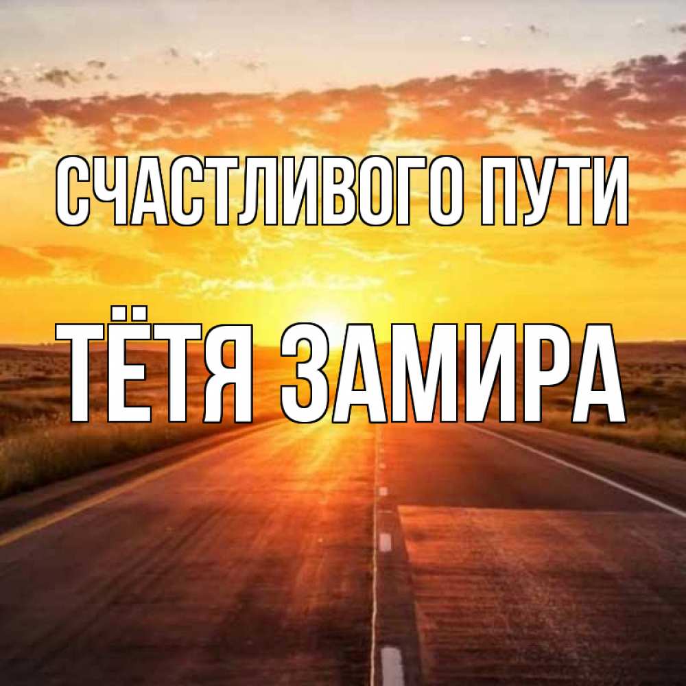 Открытка на каждый день с именем, Тётя-Замира Счастливого пути солнечный свет, закат Прикольная открытка с пожеланием онлайн скачать бесплатно 