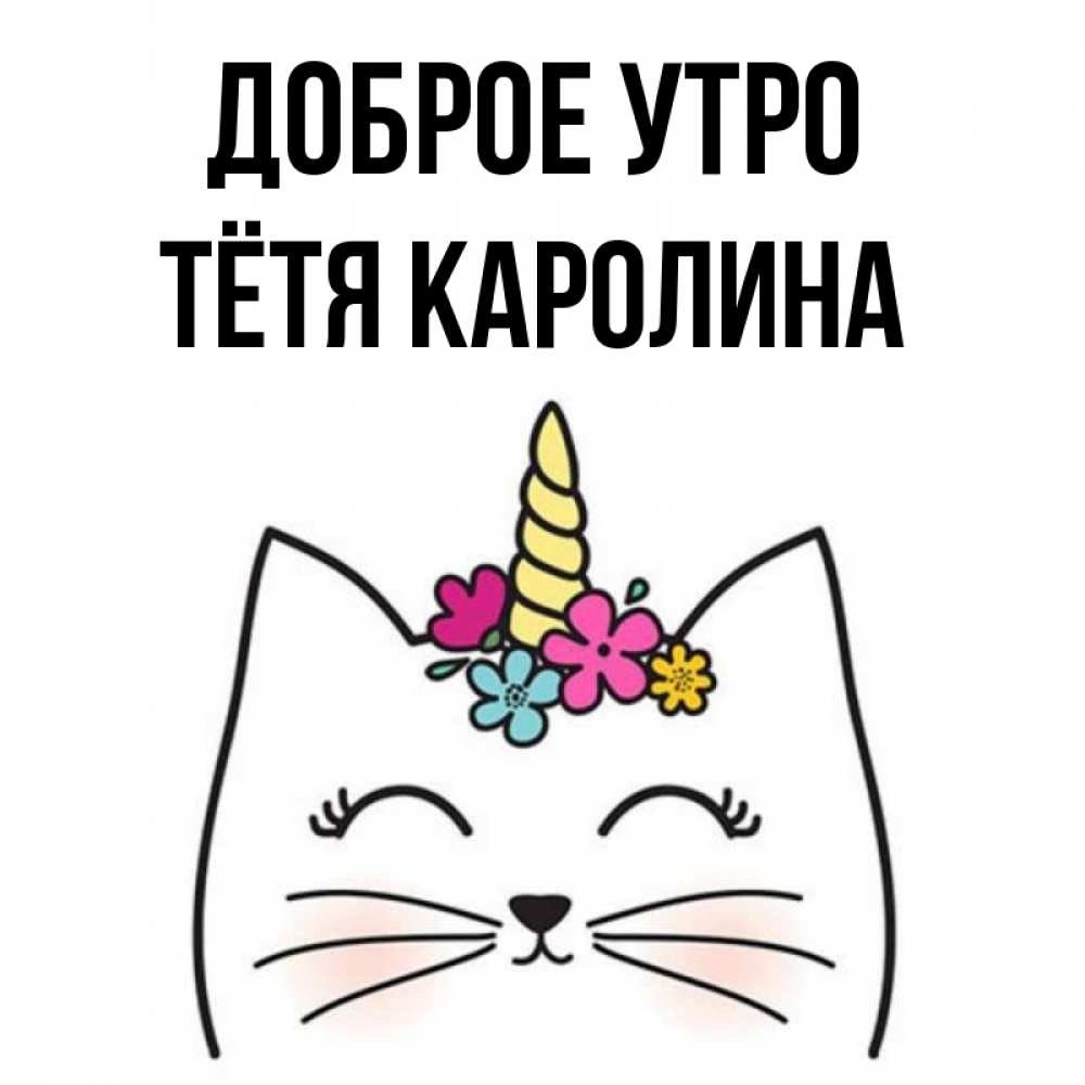 Открытка на каждый день с именем, Тётя-Каролина Доброе утро утречко Прикольная открытка с пожеланием онлайн скачать бесплатно 