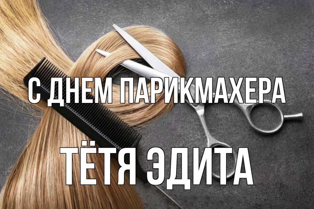 Открытка на каждый день с именем, Тётя-Эдита С днем парикмахера волосы Прикольная открытка с пожеланием онлайн скачать бесплатно 