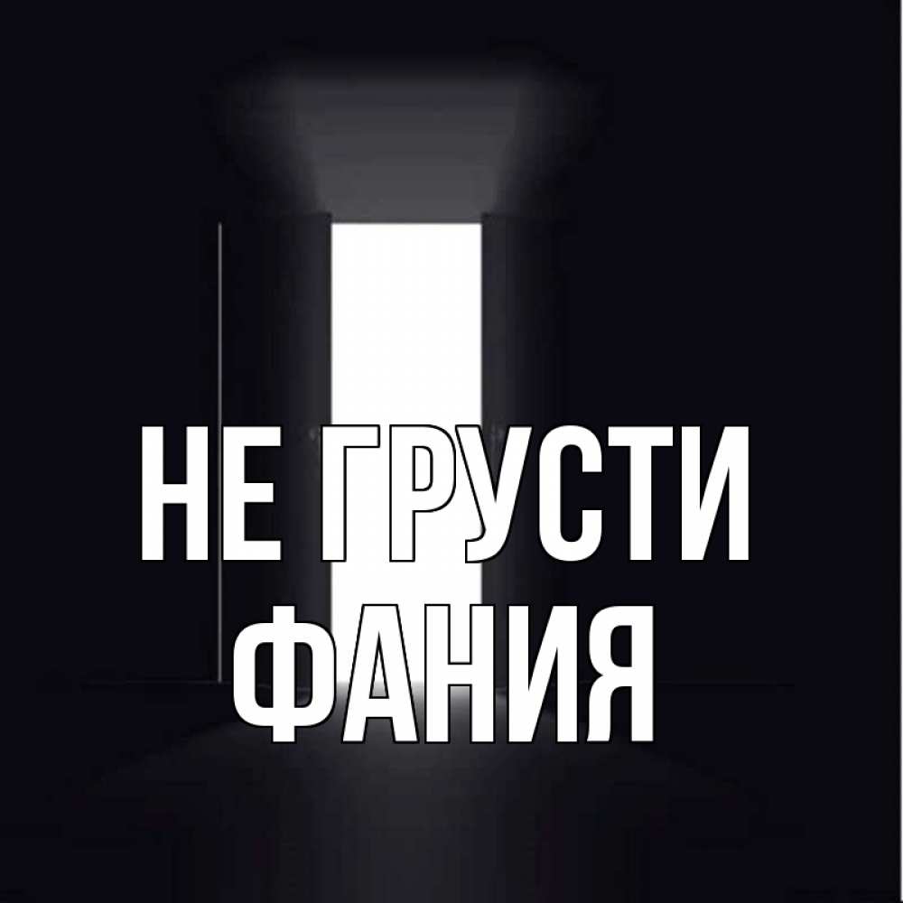 Открытка на каждый день с именем, Фания Не грусти открытая дверь Прикольная открытка с пожеланием онлайн скачать бесплатно 