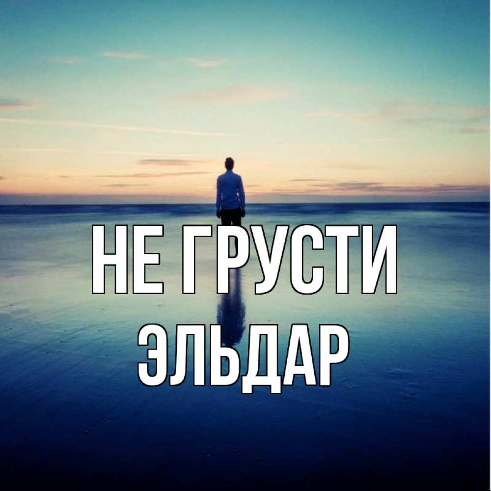 Открытка на каждый день с именем, Эльдар Не грусти небо и гладь льда Прикольная открытка с пожеланием онлайн скачать бесплатно 
