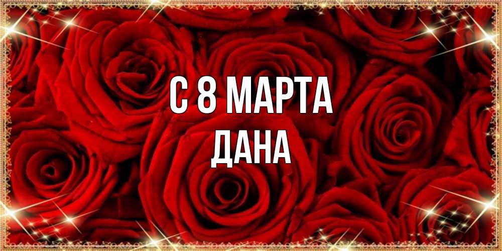 Открытка на каждый день с именем, Дана С 8 МАРТА открытка для любимой Прикольная открытка с пожеланием онлайн скачать бесплатно 