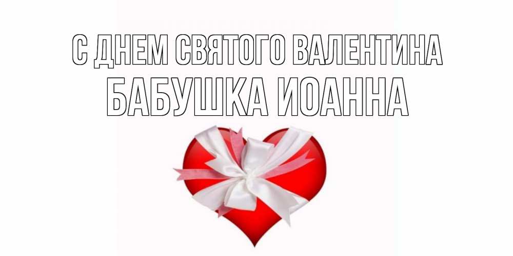 Открытка на каждый день с именем, Бабушка-Иоанна С днем Святого Валентина сердечко на 14 февраля  для моей девушки подписать именем Прикольная открытка с пожеланием онлайн скачать бесплатно 