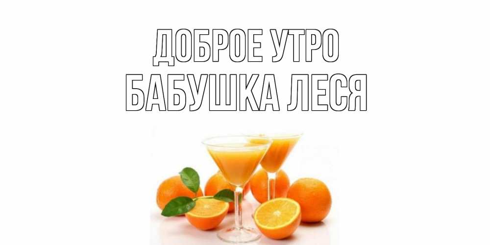 Открытка на каждый день с именем, Бабушка-Леся Доброе утро апельсин Прикольная открытка с пожеланием онлайн скачать бесплатно 