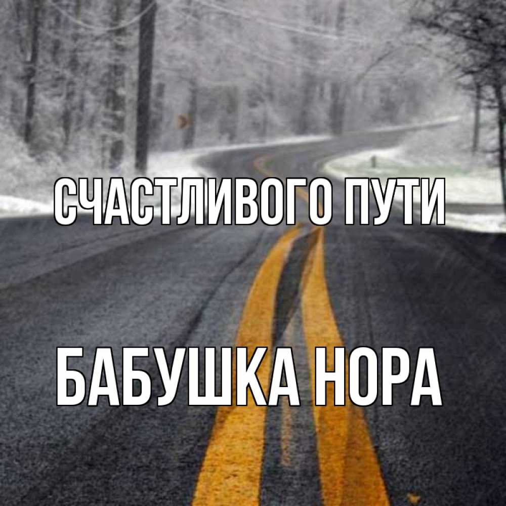 Открытка на каждый день с именем, Бабушка-Нора Счастливого пути хорошего вам путешествия Прикольная открытка с пожеланием онлайн скачать бесплатно 