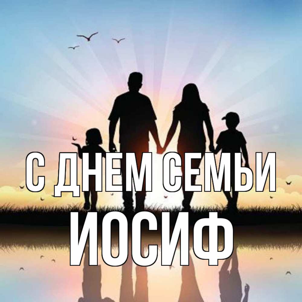 Открытка на каждый день с именем, Иосиф С днем семьи сын, дочка, мама, папа, море , закат Прикольная открытка с пожеланием онлайн скачать бесплатно 