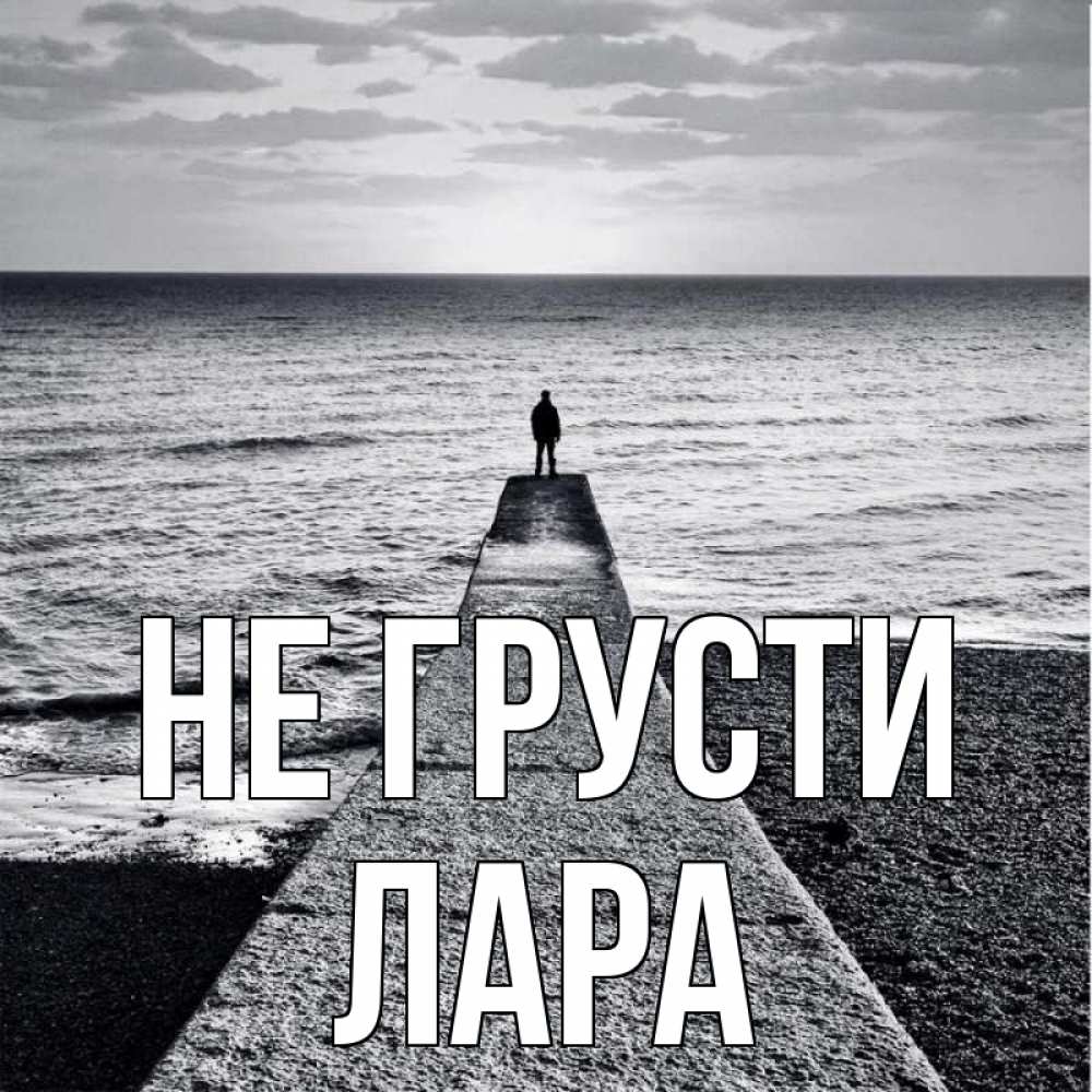Открытка на каждый день с именем, Лара Не грусти море Прикольная открытка с пожеланием онлайн скачать бесплатно 