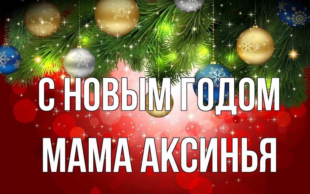 Открытка на каждый день с именем, Мама-Аксинья С новым годом новый год Прикольная открытка с пожеланием онлайн скачать бесплатно 