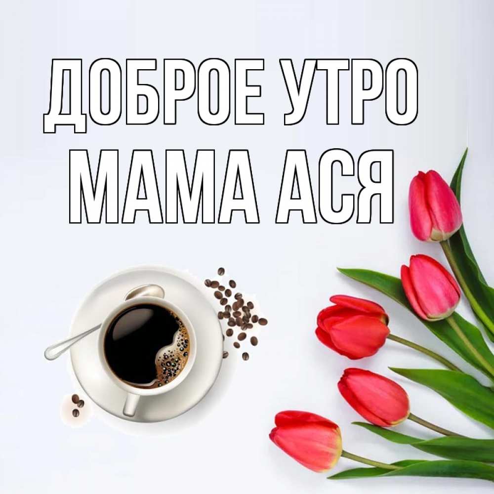 Открытка на каждый день с именем, Мама-Ася Доброе утро красное блюдце Прикольная открытка с пожеланием онлайн скачать бесплатно 