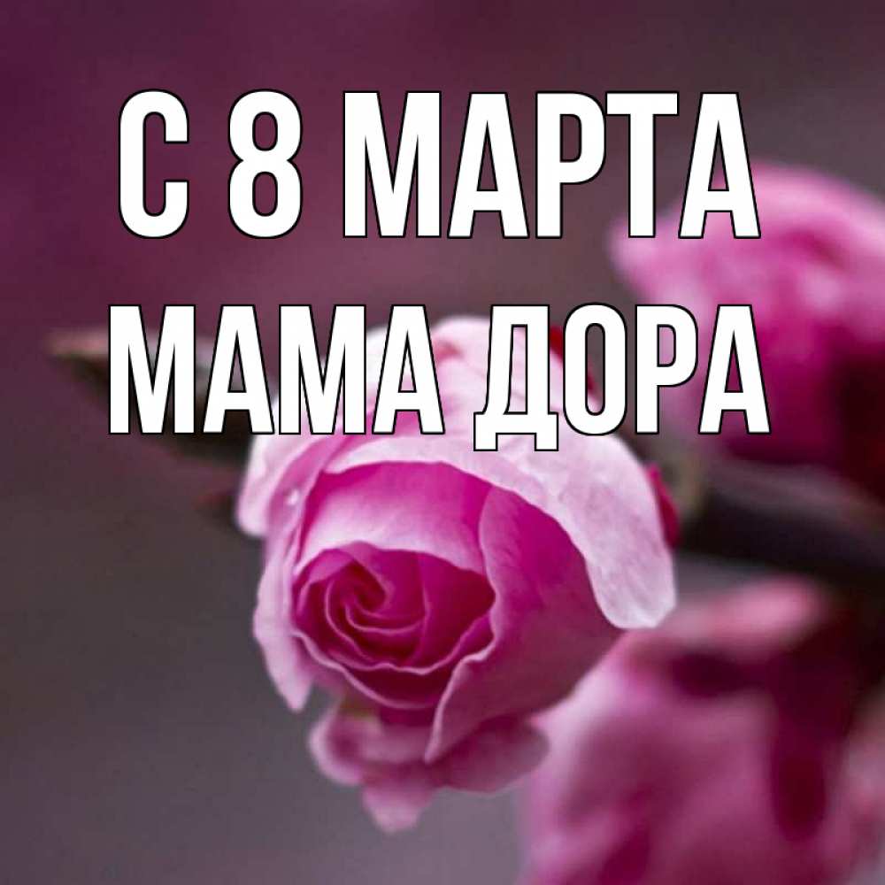 Открытка на каждый день с именем, Мама-Дора С 8 МАРТА весна Прикольная открытка с пожеланием онлайн скачать бесплатно 