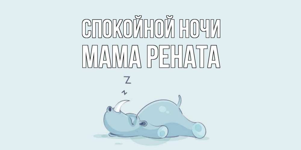 Открытка на каждый день с именем, Мама-Рената Спокойной ночи сладких снов с носорогом Прикольная открытка с пожеланием онлайн скачать бесплатно 