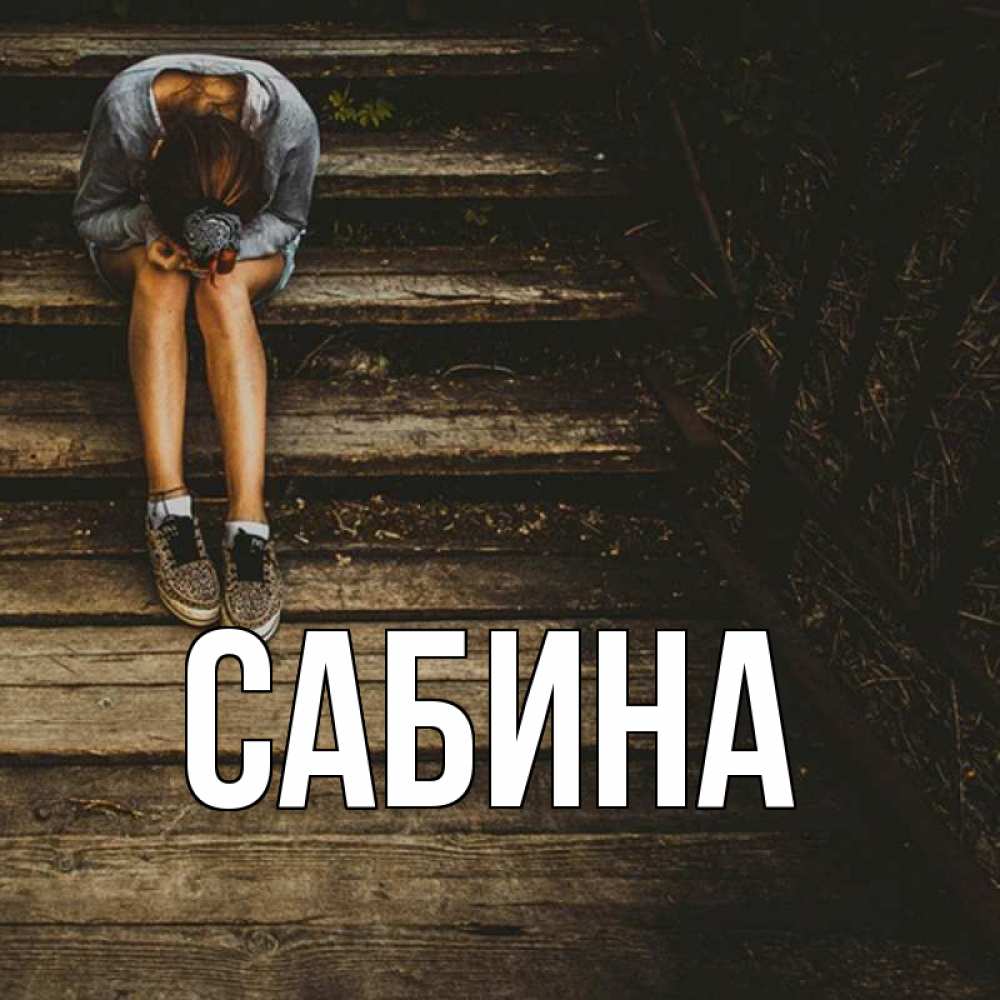 Открытка на каждый день с именем, Сабина Главная девушка сидит на деревянных ступеньках Прикольная открытка с пожеланием онлайн скачать бесплатно 