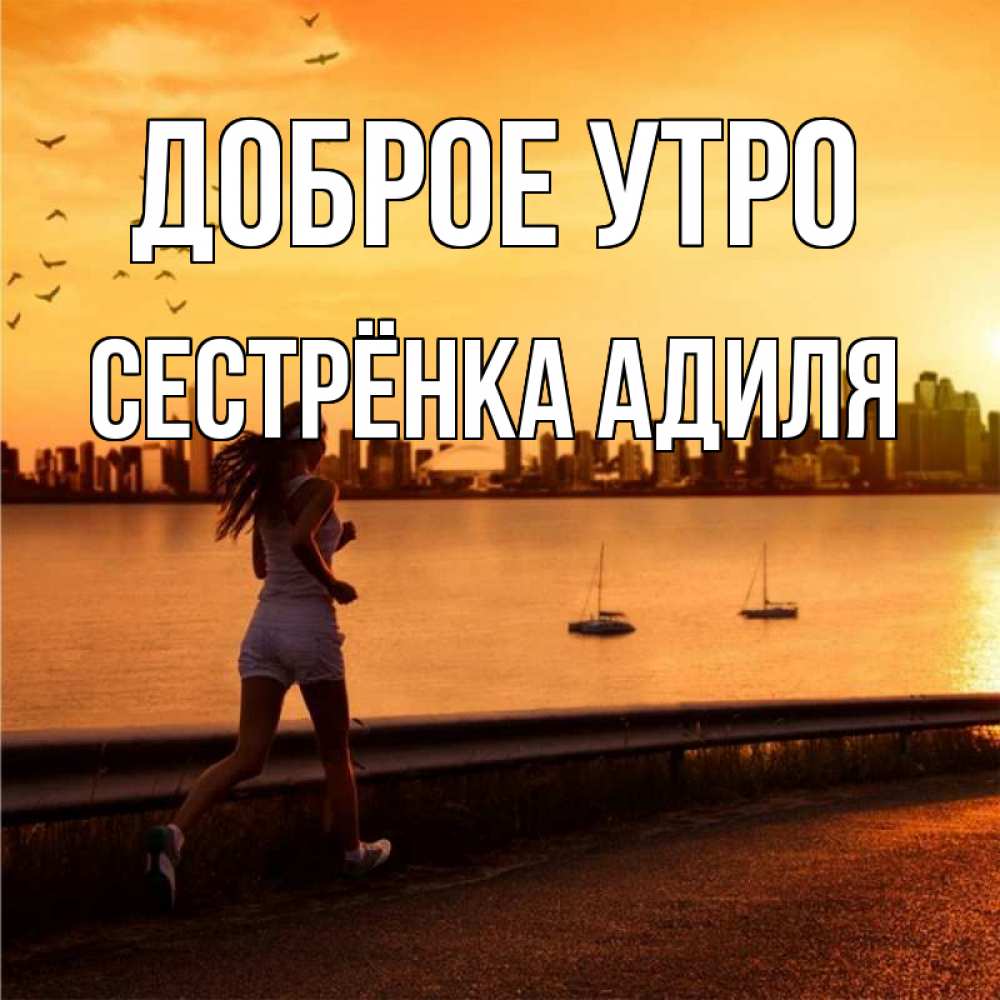 Открытка на каждый день с именем, Сестрёнка-Адиля Доброе утро девушка бежит Прикольная открытка с пожеланием онлайн скачать бесплатно 