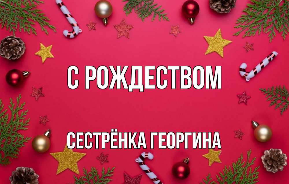 Открытка на каждый день с именем, Сестрёнка-Георгина С рождеством с рождеством Прикольная открытка с пожеланием онлайн скачать бесплатно 