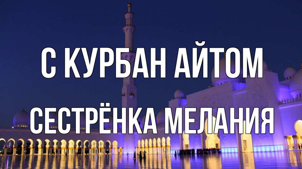 Открытка на каждый день с именем, Сестрёнка-Мелания С курбан айтом мечеть Прикольная открытка с пожеланием онлайн скачать бесплатно 