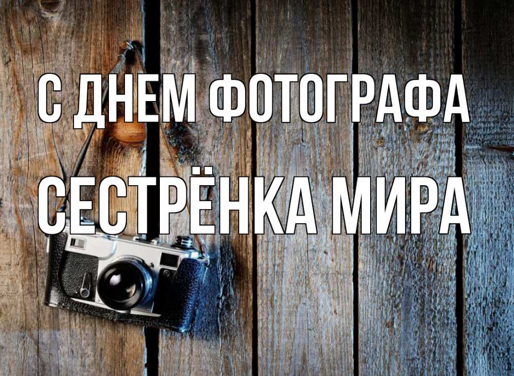 Открытка на каждый день с именем, Сестрёнка-Мира С днем фотографа с днем фотографа Прикольная открытка с пожеланием онлайн скачать бесплатно 