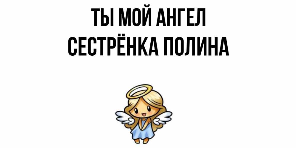 Открытка на каждый день с именем, Сестрёнка-Полина Ты мой ангел ангел Прикольная открытка с пожеланием онлайн скачать бесплатно 