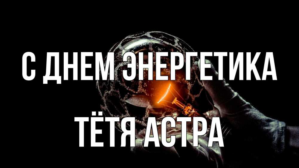Открытка на каждый день с именем, Тётя-Астра С днем энергетика лампа Прикольная открытка с пожеланием онлайн скачать бесплатно 
