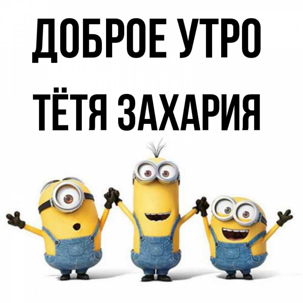 Открытка на каждый день с именем, Тётя-Захария Доброе утро бодренького утра Прикольная открытка с пожеланием онлайн скачать бесплатно 