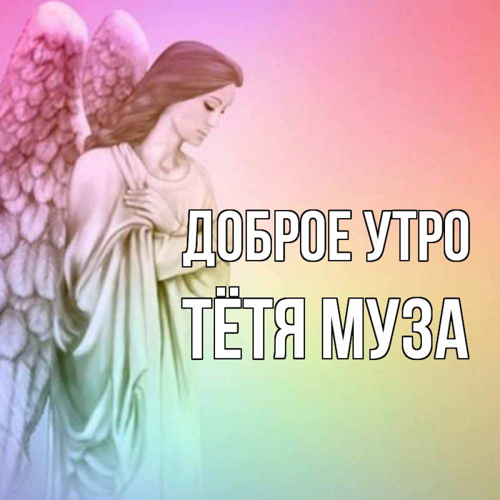 Открытка на каждый день с именем, Тётя-Муза Доброе утро крылья Прикольная открытка с пожеланием онлайн скачать бесплатно 
