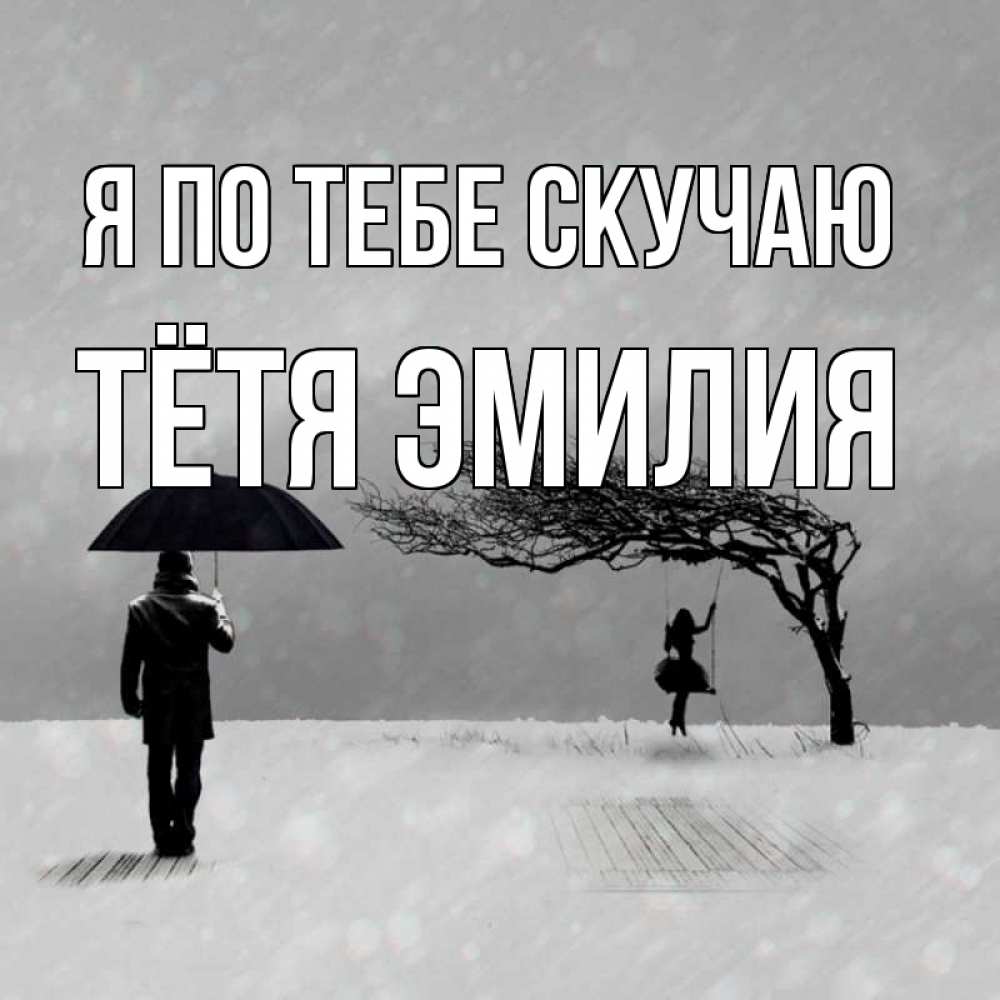 Открытка на каждый день с именем, Тётя-Эмилия Я по тебе скучаю мужчина с зонтом Прикольная открытка с пожеланием онлайн скачать бесплатно 