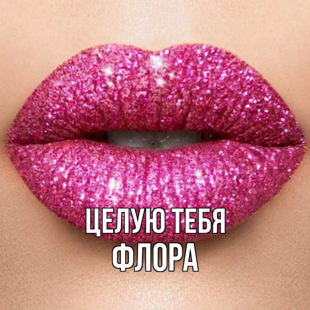 Открытка на каждый день с именем, Флора Целую тебя поцелуй с подписью для парня Прикольная открытка с пожеланием онлайн скачать бесплатно 