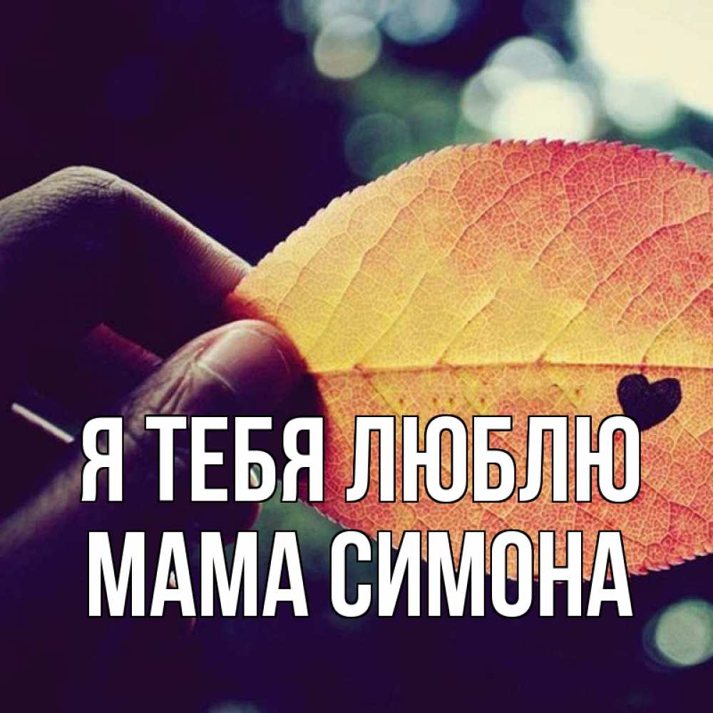 Открытка на каждый день с именем, Мама-Симона Я тебя люблю держу лист Прикольная открытка с пожеланием онлайн скачать бесплатно 