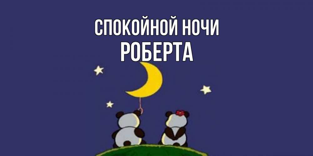 Открытка на каждый день с именем, Роберта Спокойной ночи открытка с пожеланиями хорошо выспаться Прикольная открытка с пожеланием онлайн скачать бесплатно 