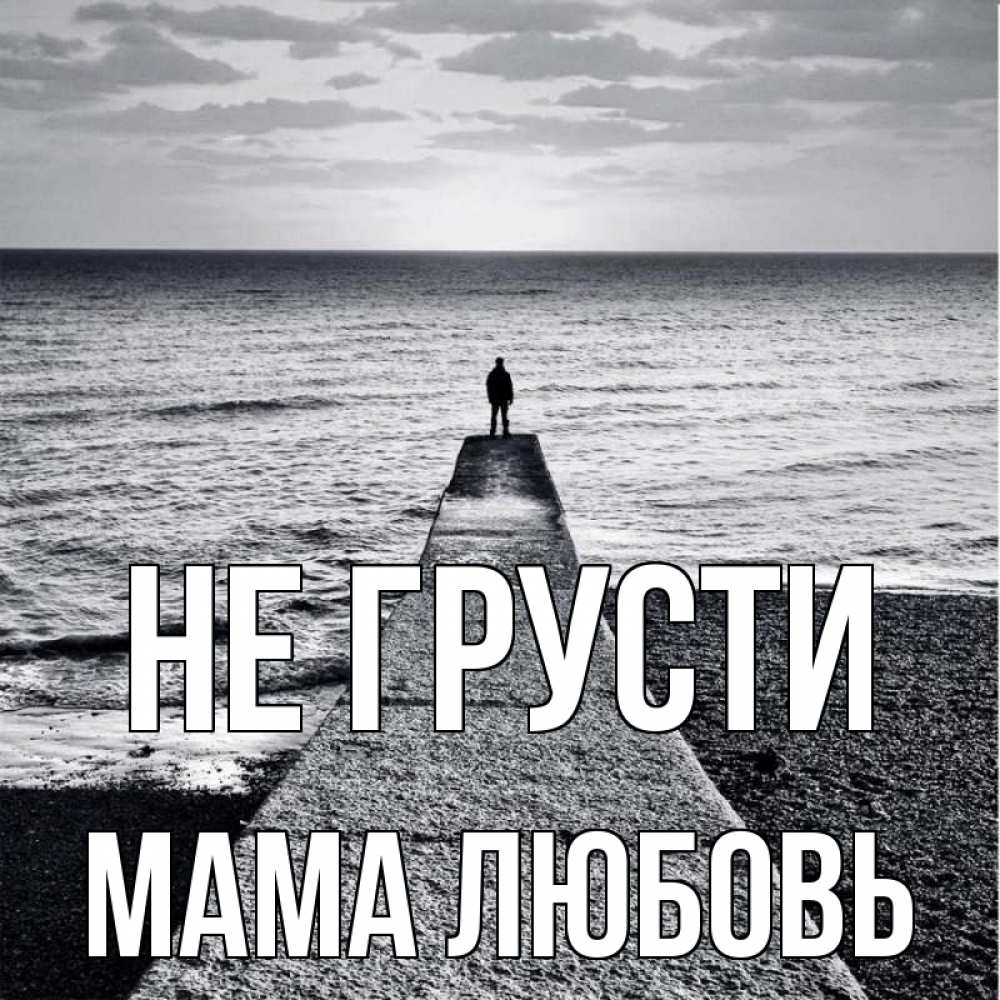Открытка на каждый день с именем, Мама-Любовь Не грусти море Прикольная открытка с пожеланием онлайн скачать бесплатно 