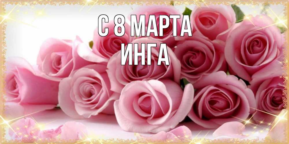 Открытка на каждый день с именем, Инга С 8 марта поздравления женщин с 8 марта Прикольная открытка с пожеланием онлайн скачать бесплатно 